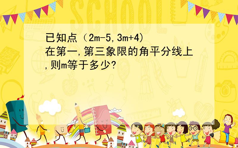 已知点（2m-5,3m+4)在第一,第三象限的角平分线上,则m等于多少?