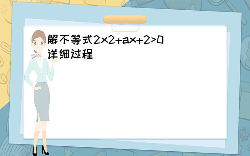 解不等式2x2+ax+2>0详细过程