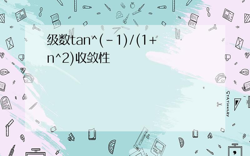 级数tan^(-1)/(1+n^2)收敛性