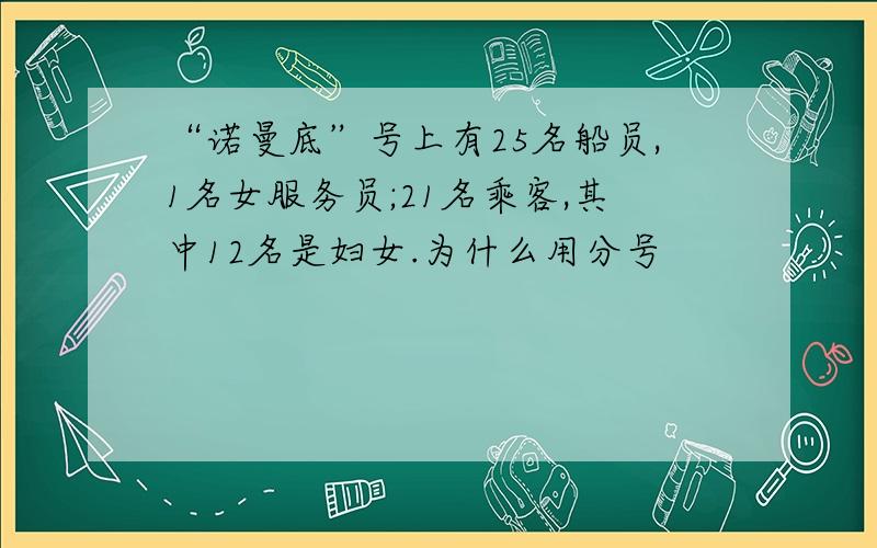 “诺曼底”号上有25名船员,1名女服务员;21名乘客,其中12名是妇女.为什么用分号