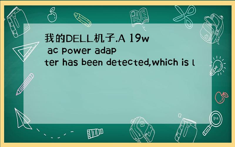 我的DELL机子.A 19w ac power adapter has been detected,which is l