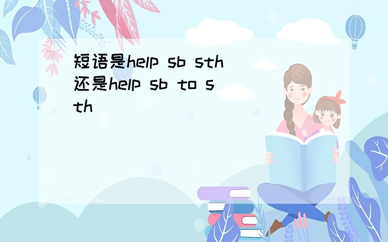 短语是help sb sth还是help sb to sth