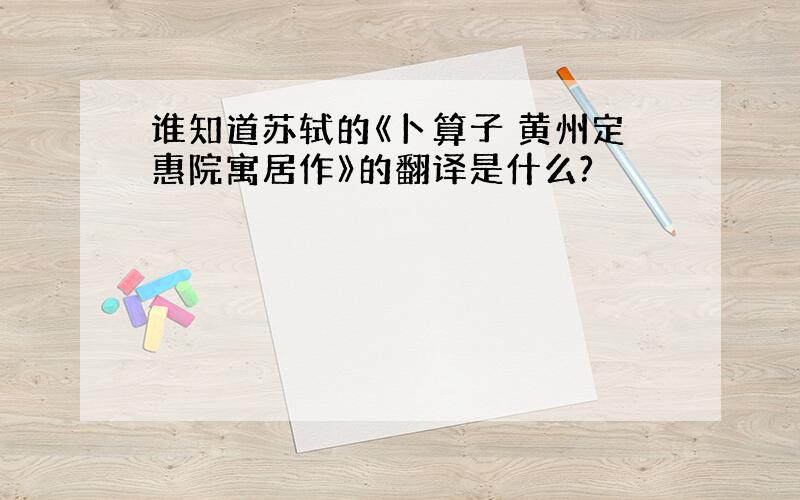 谁知道苏轼的《卜算子 黄州定惠院寓居作》的翻译是什么?