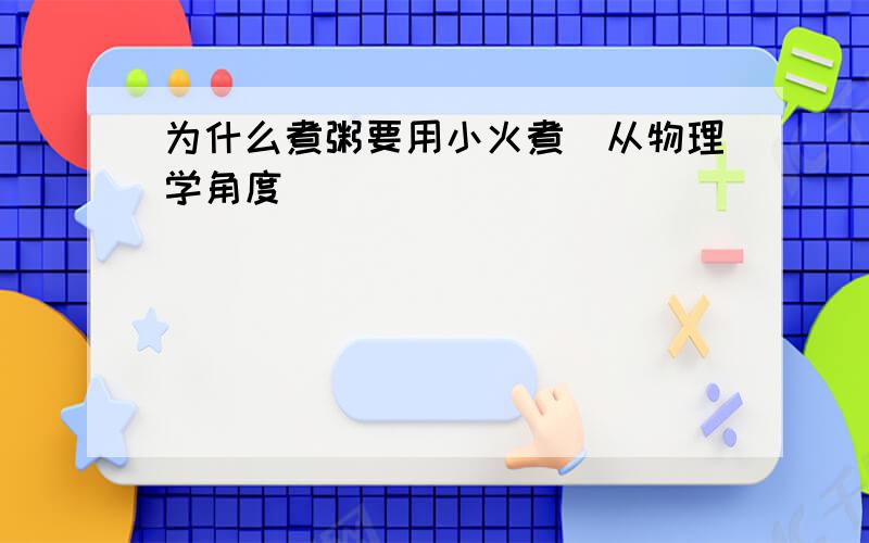 为什么煮粥要用小火煮(从物理学角度)