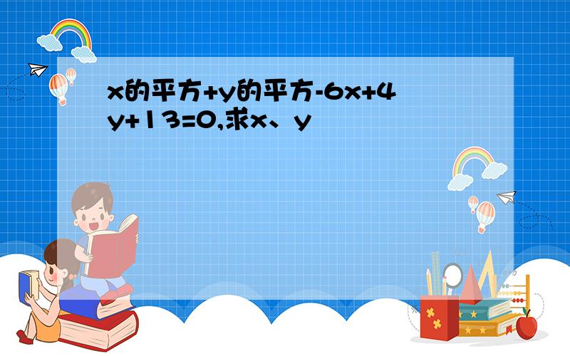 x的平方+y的平方-6x+4y+13=0,求x、y