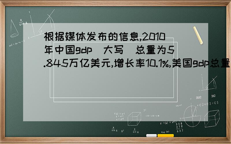 根据媒体发布的信息,2010年中国gdp（大写）总量为5.845万亿美元,增长率10.1%,美国gdp总量为14.536