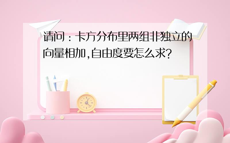 请问：卡方分布里两组非独立的向量相加,自由度要怎么求?