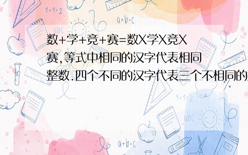 数+学+竞+赛=数X学X竞X赛,等式中相同的汉字代表相同整数.四个不同的汉字代表三个不相同的整数,求四字