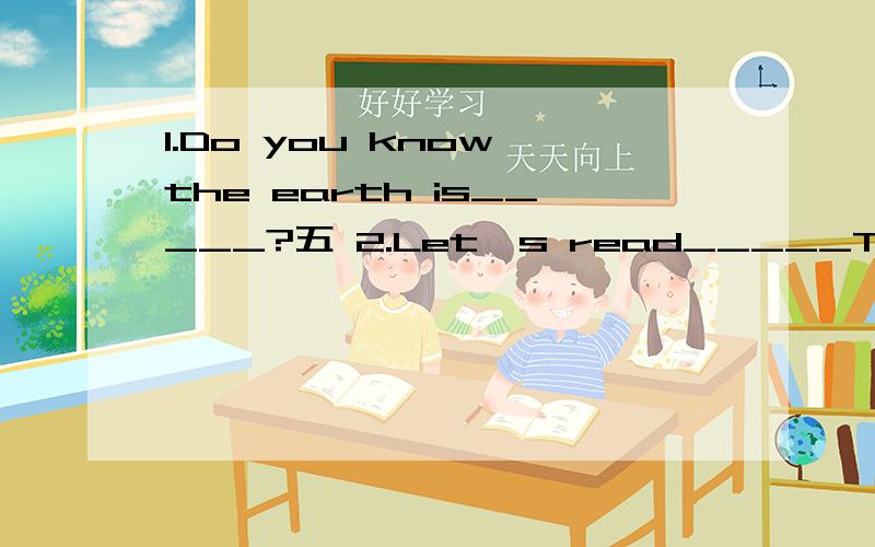 1.Do you know the earth is_____?五 2.Let's read_____Three六