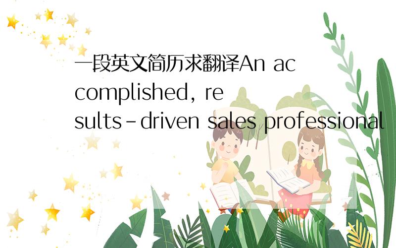 一段英文简历求翻译An accomplished, results-driven sales professional