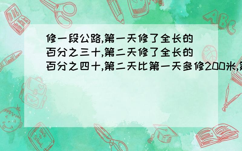 修一段公路,第一天修了全长的百分之三十,第二天修了全长的百分之四十,第二天比第一天多修200米,第二天