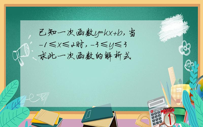 已知一次函数y=kx+b,当-1≤x≤2时,-3≤y≤3求此一次函数的解析式