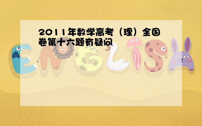 2011年数学高考（理）全国卷第十六题有疑问