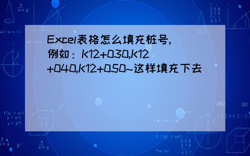 Excel表格怎么填充桩号,例如：K12+030,K12+040,K12+050~这样填充下去