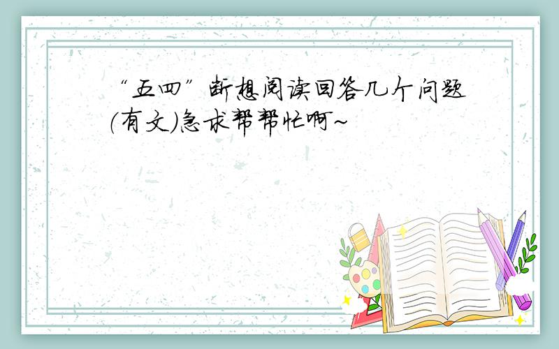 “五四”断想阅读回答几个问题（有文）急求帮帮忙啊~