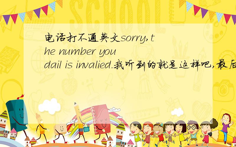 电话打不通英文sorry,the number you dail is invalied.我听到的就是这样吧,最后一个词