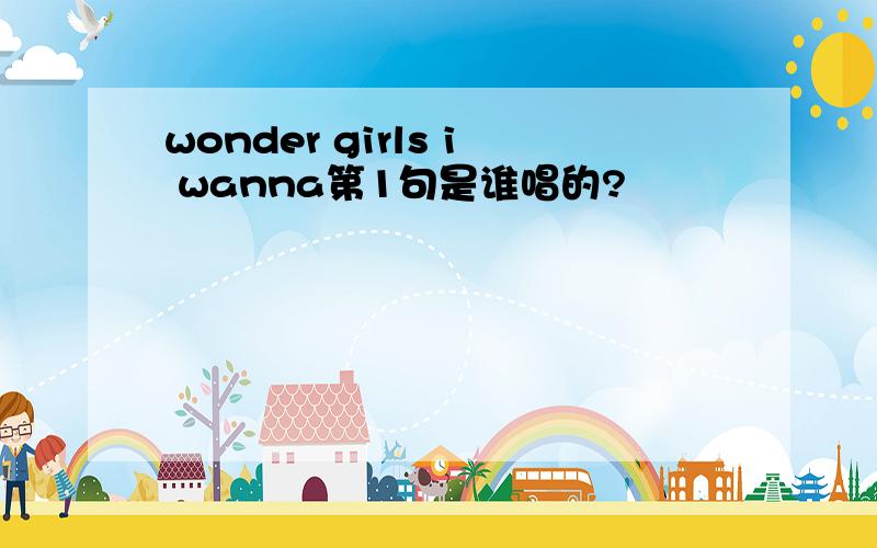 wonder girls i wanna第1句是谁唱的?