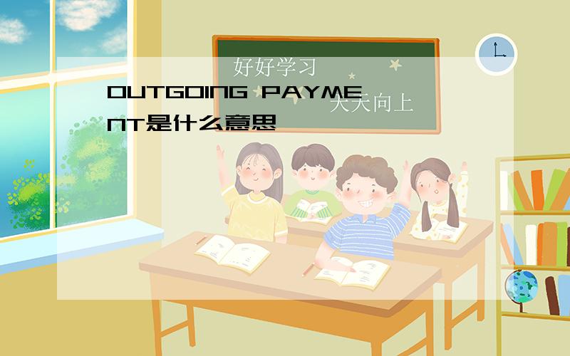 OUTGOING PAYMENT是什么意思