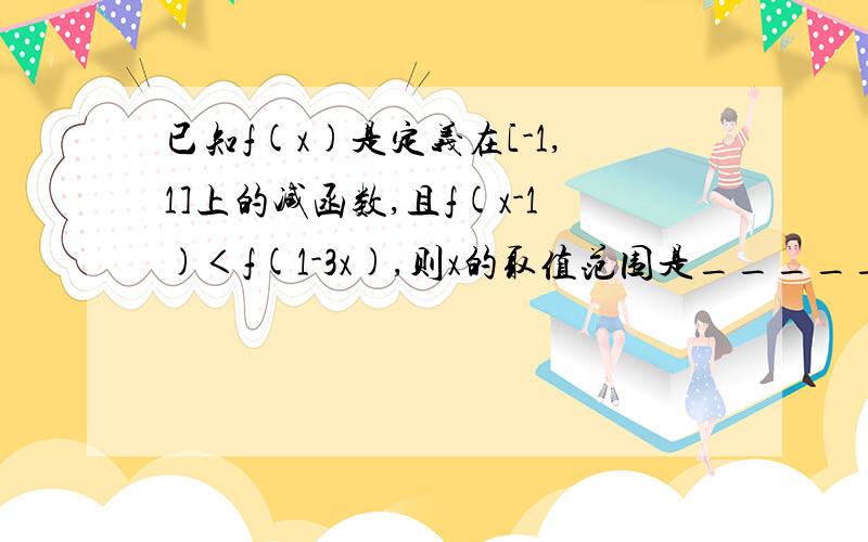 已知f(x)是定义在[-1,1]上的减函数,且f(x-1)＜f(1-3x),则x的取值范围是_____.