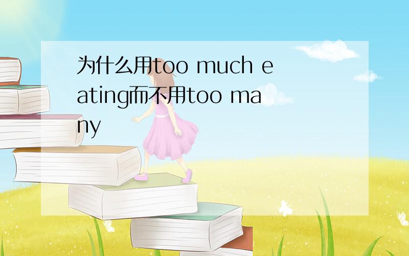 为什么用too much eating而不用too many