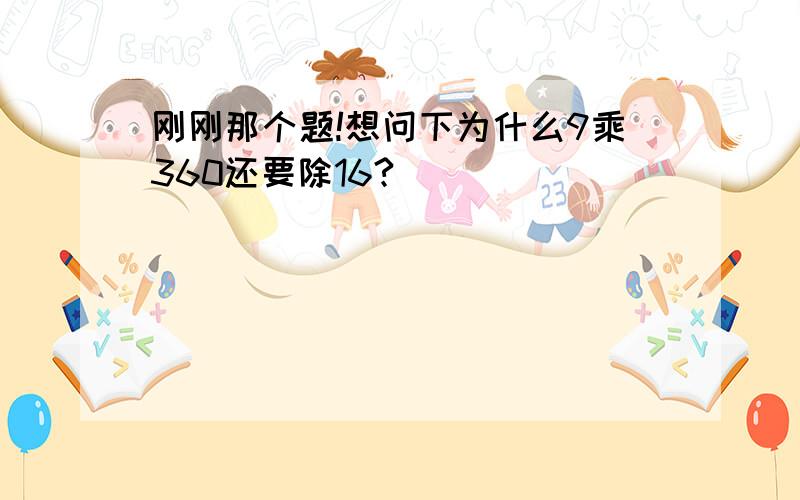 刚刚那个题!想问下为什么9乘360还要除16?