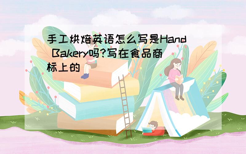 手工烘焙英语怎么写是Hand Bakery吗?写在食品商标上的