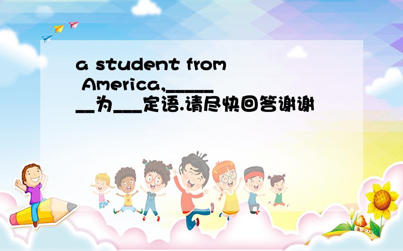 a student from America,_______为___定语.请尽快回答谢谢