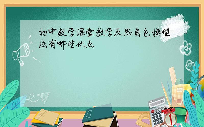 初中数学课堂教学反思角色模型法有哪些优点