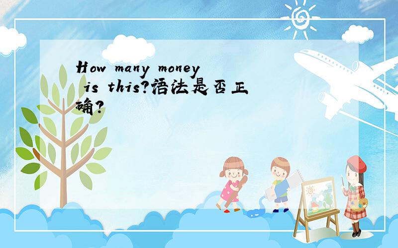 How many money is this?语法是否正确?