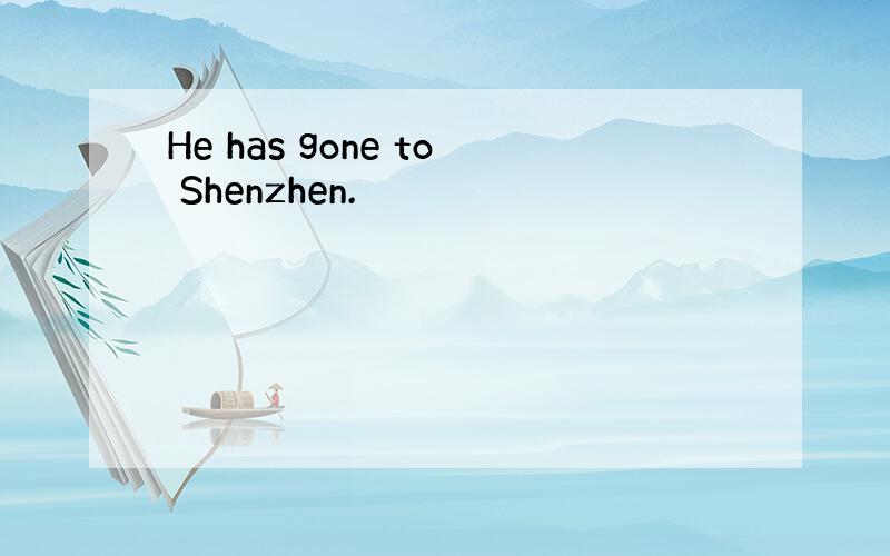 He has gone to Shenzhen.