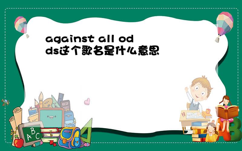 against all odds这个歌名是什么意思