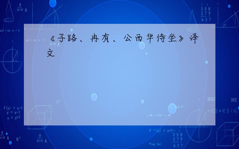 《子路、冉有、公西华侍坐》译文