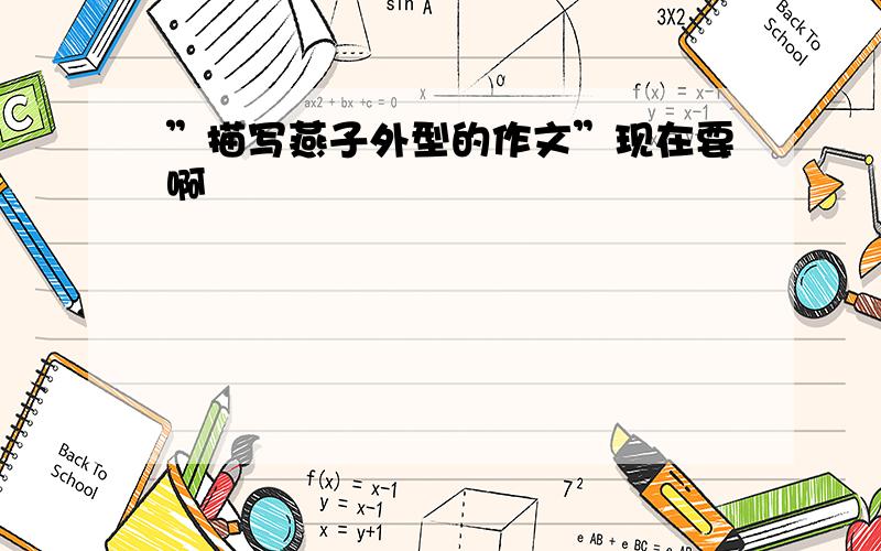 ”描写燕子外型的作文”现在要啊