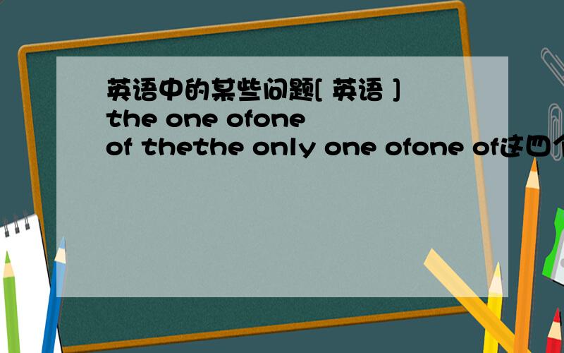 英语中的某些问题[ 英语 ]the one ofone of thethe only one ofone of这四个后面