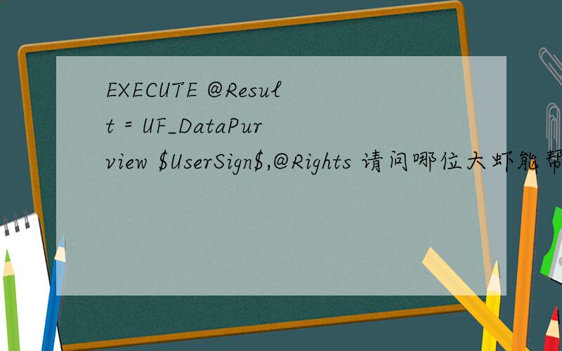 EXECUTE @Result = UF_DataPurview $UserSign$,@Rights 请问哪位大虾能帮