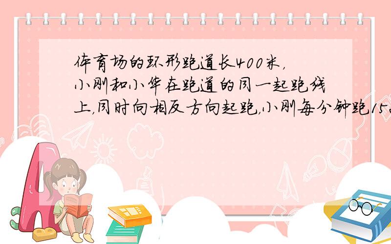 体育场的环形跑道长400米，小刚和小华在跑道的同一起跑线上，同时向相反方向起跑，小刚每分钟跑152米，小华每分钟跑148