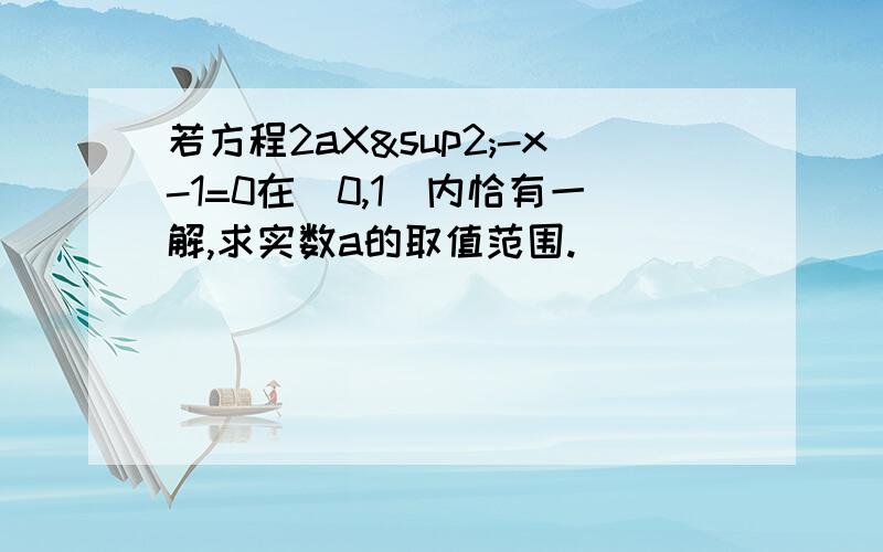 若方程2aX²-x-1=0在（0,1）内恰有一解,求实数a的取值范围.