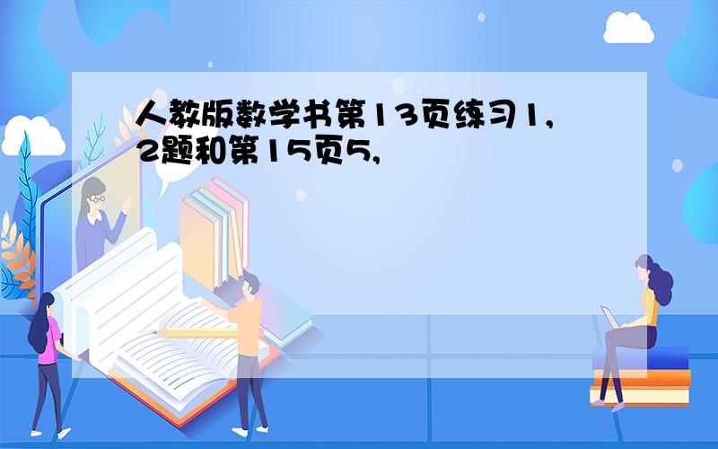 人教版数学书第13页练习1,2题和第15页5,