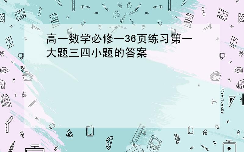 高一数学必修一36页练习第一大题三四小题的答案