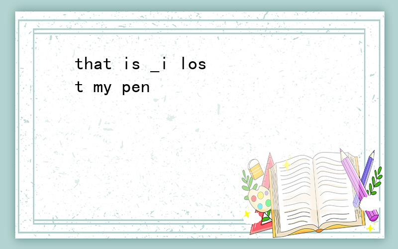 that is _i lost my pen