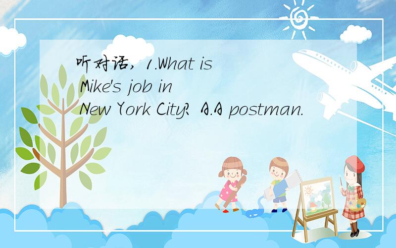 听对话, 1.What is Mike's job in New York City? A.A postman.