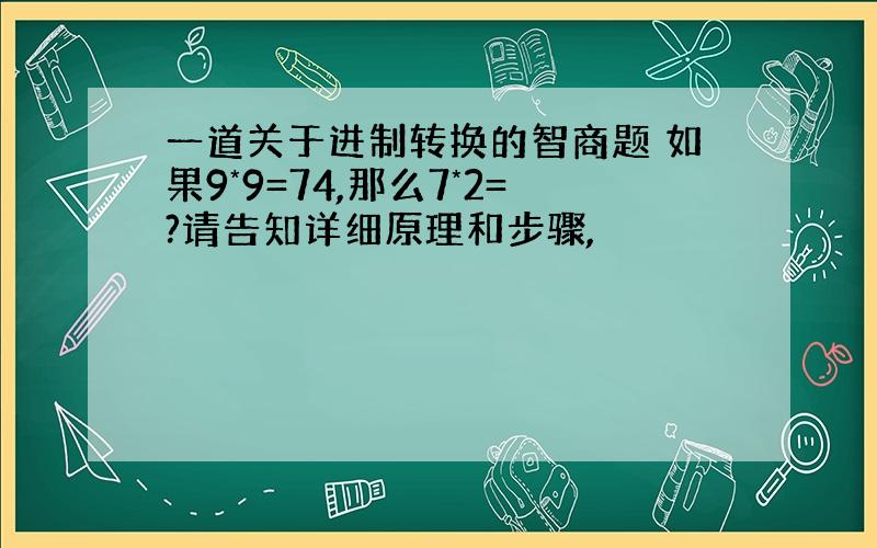 一道关于进制转换的智商题 如果9*9=74,那么7*2=?请告知详细原理和步骤,