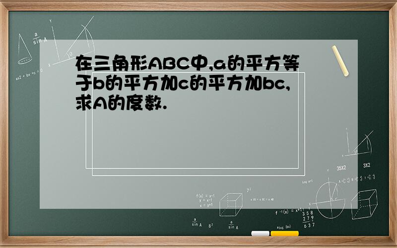 在三角形ABC中,a的平方等于b的平方加c的平方加bc,求A的度数.