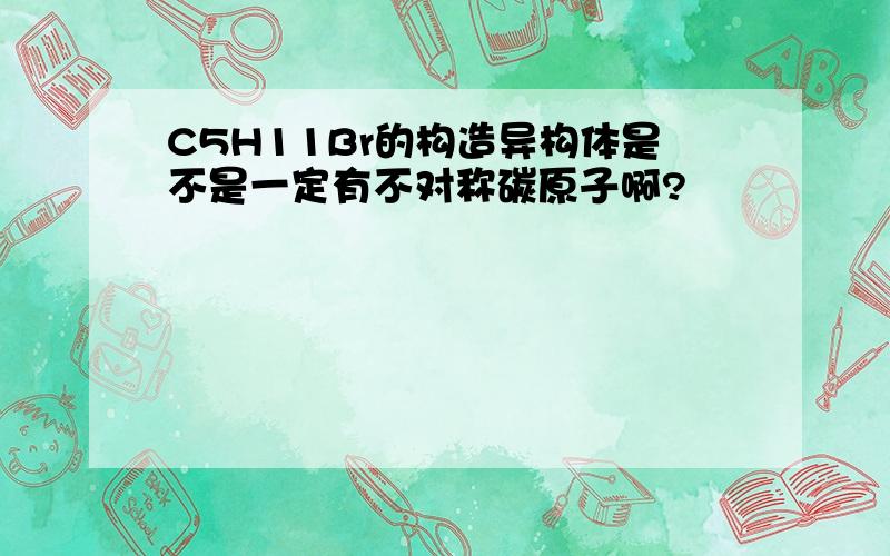 C5H11Br的构造异构体是不是一定有不对称碳原子啊?