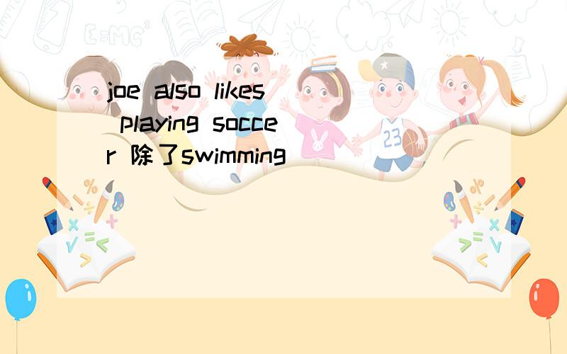 joe also likes playing soccer 除了swimming