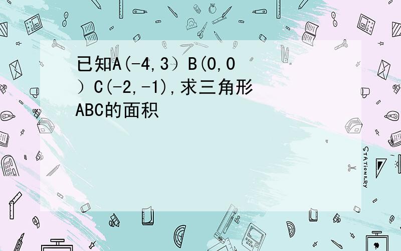 已知A(-4,3）B(0,0）C(-2,-1),求三角形ABC的面积