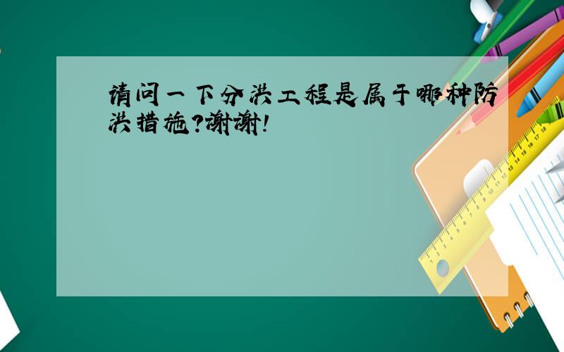 请问一下分洪工程是属于哪种防洪措施?谢谢!