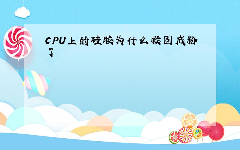 CPU上的硅胶为什么凝固成粉了