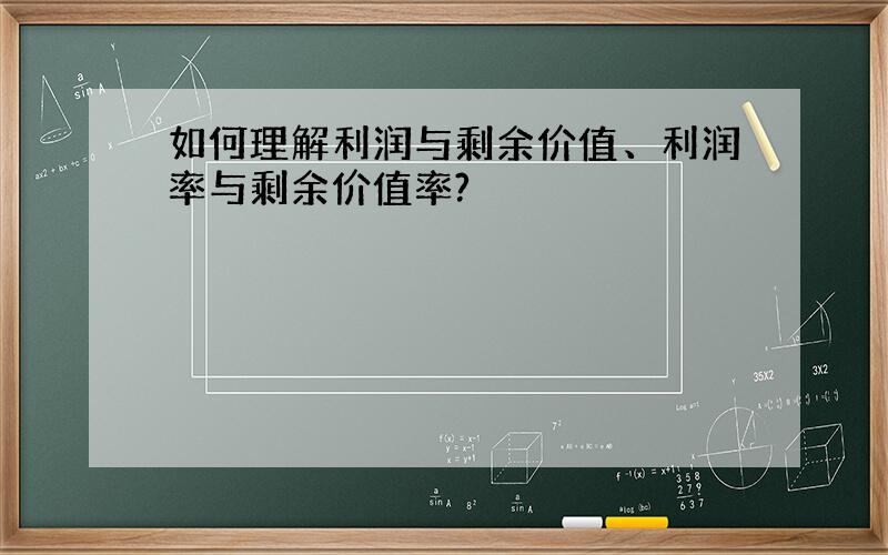 如何理解利润与剩余价值、利润率与剩余价值率?