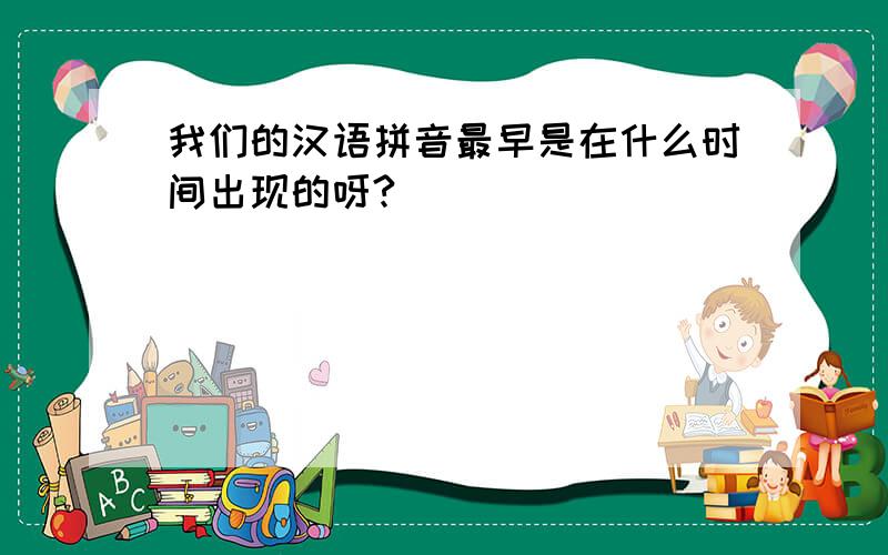 我们的汉语拼音最早是在什么时间出现的呀?